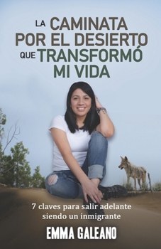 Paperback La Caminata Por El Desierto Que Transformo Mi Vida: 7 Claves para salir adelante siendo inmigrante [Spanish] Book