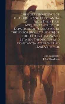 Hardcover The Correspondence of Theodosius and Constantia, From Their First Acquaintance to the Departure of Theodosius, by the Editor [Really Author] of the Le Book