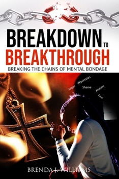 Breakdown to Breakthrough: Breaking the Bondage of Mental Illness