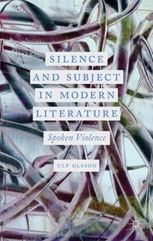 Hardcover Silence and Subject in Modern Literature: Spoken Violence Book