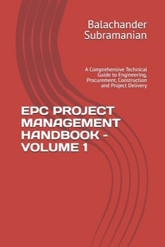EPC PROJECT MANAGEMENT HANDBOOK – VOLUME 1: A Comprehensive Technical Guide to Engineering, Procurement, Construction and Project Delivery
