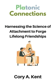 Paperback Platonic Connections: Harnessing the Science of Attachment to Forge Lifelong Friendships Book