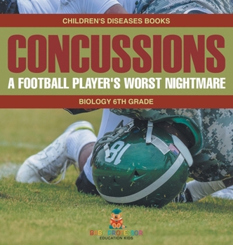 Concussions: A Football Player's Worst Nightmare - Biology 6th Grade Children's Diseases Books