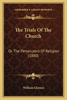 Paperback The Trials Of The Church: Or The Persecutors Of Religion (1880) Book