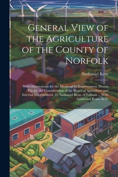 Paperback General View of the Agriculture of the County of Norfolk: With Observations for the Means of Its Improvement. Drawn Up, for the Consideration of the B Book