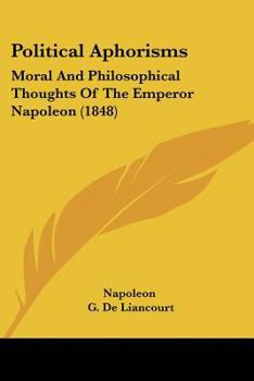 Paperback Political Aphorisms: Moral And Philosophical Thoughts Of The Emperor Napoleon (1848) Book