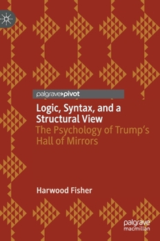 Hardcover Logic, Syntax, and a Structural View: The Psychology of Trump's Hall of Mirrors Book