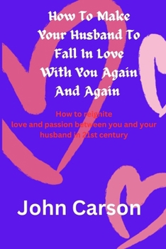 Paperback How To Make Your Husband Falls in Love With You Again and Again': The greatest secrets to reigniting love and passion between you and your husband in Book