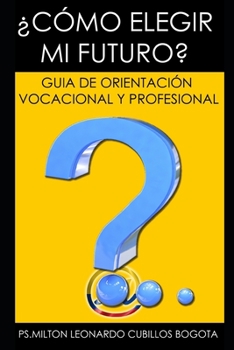 Paperback ¿CÓMO ELEGIR MI FUTURO?: GUIA DE ORIENTACIÓN VOCACIONAL Y PROFESIONAL. (Spanish Edition) [Spanish] Book