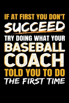 Paperback If at First You Don't Succeed Try Doing What Your Baseball Coach Told you to Do the First Time: Journal / Notebook / Diary Gift - 6"x9" - 120 pages - Book