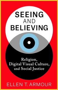 Hardcover Seeing and Believing: Religion, Digital Visual Culture, and Social Justice Book