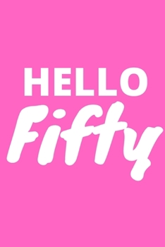 Hello Fifty: Inspirational notebook, motivational quote notebook, funny anniversary bridesmaid best friends best gift notebook