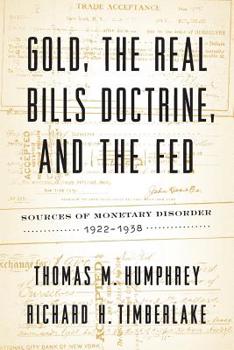 Paperback Gold, the Real Bills Doctrine, and the Fed: Sources of Monetary Disorder, 1922-1938 Book