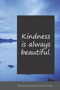 Kindness is always beautiful.: Motivational, Inspirational and Uplifting Notebook / Journal / Diary - 6 x 9 inches (15,24 x 22,86 cm), 150 pages.