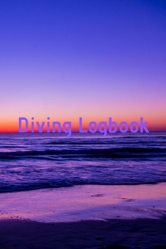 Diving Logbook: HUGE Logbook for 100 DIVES! Scuba Diving Logbook, Diving Journal for Logging Dives, Diver's Notebook, 6 x 9 inch
