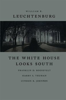 The White House Looks South: Franklin D. Roosevelt, Harry S. Truman, Lyndon B. Johnson (Walter Lynwood Fleming Lectures in Southern History) - Book  of the Jules and Frances Landry Award