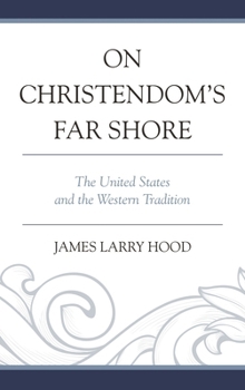 Hardcover On Christendom's Far Shore: The United States and the Western Tradition Book
