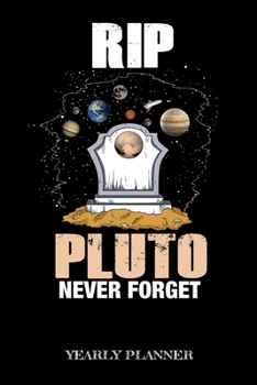 RIP Pluto Never Forget Yearly Planner: RIP Pluto Never Forget Yearly Planner Science Space Planet Daily Weekly Monthly Academic Planner & Organizer | ... Goals Calendar | Class Shedule For Student