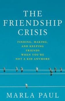 Hardcover The Friendship Crisis: Finding, Making, and Keeping Friends When You're Not a Kid Anymore Book