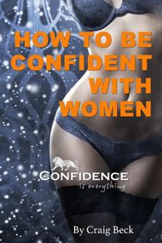 How to Be Confident with Women: Confidence Is Everything