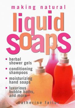 Paperback Making Natural Liquid Soaps: Herbal Shower Gels, Conditioning Shampoos, Moisturizing Hand Soaps, Luxurious Bubble Baths, and More Book