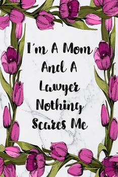 I'm A Mom And A Lawyer Nothing Scares Me: Weekly Planner For Lawyer 12 Month Floral Calendar Schedule Agenda Organizer (6x9 Lawyer Planner January 2020 - December 2020)