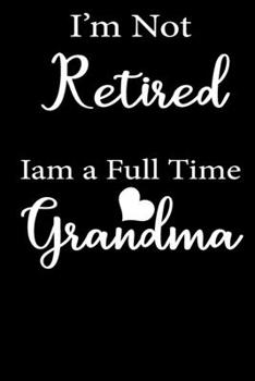 i'm not retired i'm a full time grandma notebook gifts: grandma journal gift / grandma notebook /lined notebook Gift,  120 Pages,  6x9, Soft Cover,glossy Finish