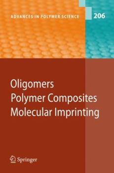 Advances in Polymer Science, Volume 206: Oligomers - Polymer Composites -Molecular Imprinting - Book #206 of the Advances in Polymer Science