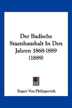 Paperback Der Badische Staatshaushalt In Den Jahren 1868-1889 (1889) [German] Book