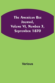 Paperback The American Bee Journal, Volume VI, Number 3, September 1870 Book
