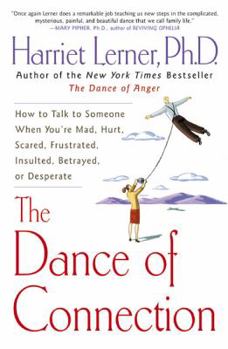Paperback The Dance of Connection: How to Talk to Someone When You're Mad, Hurt, Scared, Frustrated, Insulted, Betrayed, or Desperate Book