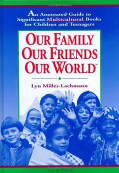 Hardcover Our Family, Our Friends, Our World: An Annotated Guide to Significant Multicultural Books for Children and Teenagers Book