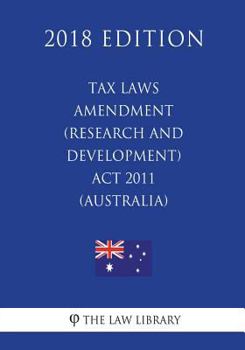 Paperback Tax Laws Amendment (Research and Development) Act 2011 (Australia) (2018 Edition) Book