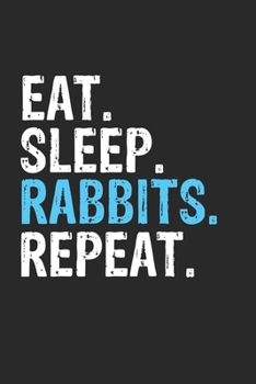 Eat Sleep Rabbits Repeat Funny Cool Gift for Rabbits Lovers Notebook A beautiful: Lined Notebook / Journal Gift, Rabbits Cool quote, 120 Pages, 6 x 9 inches, Personal Diary, Ideal humorous Eat Sleep R