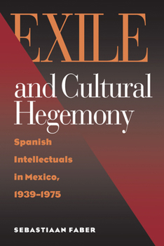 Hardcover Exile and Cultural Hegemony: Spanish Intellectuals in Mexico, 1939-1975 Book