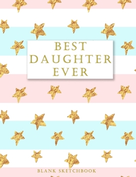 Paperback Best Daughter Ever - Blank Sketchbook: - Notebook for Drawing, Writing, Painting, Sketching or Doodling - 110 Pages Book