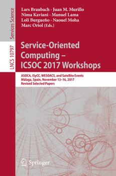 Paperback Service-Oriented Computing - Icsoc 2017 Workshops: Asoca, Isycc, Wesoacs, and Satellite Events, Málaga, Spain, November 13-16, 2017, Revised Selected Book