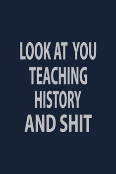 Paperback Look at you Teaching History and shit: Blank Lined pages Teacher Notebook journal Funny History Teacher Appreciation Gift Book