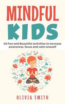 Paperback Mindful Kids: 40 Fun and Beautiful activities to increase awareness, focus and calm oneself Book