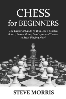 Paperback Chess for Beginners: The Essential Guide to Win Like a Master. Board, Pieces, Rules, Strategies and Tactics to Start Playing Now! Book