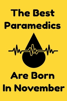 The Best Paramedics Are Born In November : Journal Gift For Women/Men/Boss/Coworkers/Colleagues/Students/Friends, Notebook Birthday Gift for Paramedics: Lined Notebook / Journal Gift, 120 Pages, 6x9.