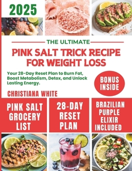 THE ULTIMATE PINK SALT TRICK RECIPE FOR WEIGHT LOSS: Your 28-Day Reset Plan to Burn Fat, Boost Metabolism, Detox, and Unlock Lasting Energy.