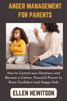 Paperback Anger Management For Parents: How to Control your Emotions and Become a Calmer, Peaceful Parent to Raise Confident and Happy Kids Book