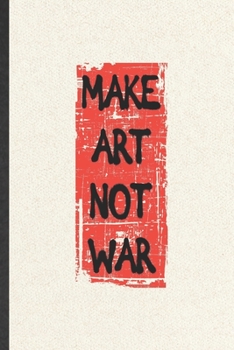 Make Art Not War: Painting Blank Lined Notebook Write Record. Practical Dad Mom Anniversary Gift, Fashionable Funny Creative Writing Logbook, Vintage Retro 6X9 110 Page