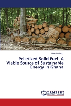 Paperback Pelletized Solid Fuel- A Viable Source of Sustainable Energy in Ghana Book