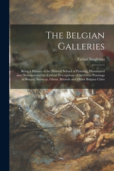 Paperback The Belgian Galleries: Being a History of the Flemish School of Painting, Illuminated and Demonstrated by Critical Descriptions of the Great Book