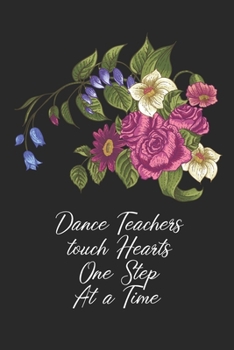 Paperback Dance Teachers touch Hearts One Step At A Time: Dance Journal, Teacher Quote Journal, Recital, Appreciation Gift Journal or Diary Unique Inspirational Book