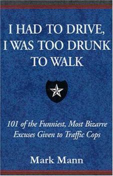 Paperback I Had to Drive, I Was Too Drunk to Walk: 101 of the Funniest, Most Bizarre Excuses Given to Traffic Cops Book