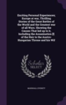 Hardcover Exciting Personal Experiences; Europe at war, Thrilling Stories of the Great Battles of the World and the Greatest war of all Wars. Showing the Causes Book