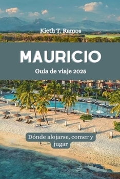 MAURICIO Guía de viaje 2025: Dónde alojarse, comer y jugar (Spanish Edition)